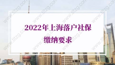 2022年上海落户社保缴纳要求：社保哪些情况不能申请上海落户？