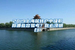 2019上海居转户中级职称哪些容易考？你必须明白！