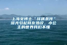 上海女博士“择偶条件”曝光引起网友热议，小公主的世界我们不懂