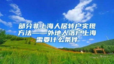 部分非上海人居转户实现方法——外地人落户上海需要什么条件