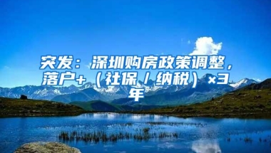 突发：深圳购房政策调整，落户+（社保／纳税）×3年