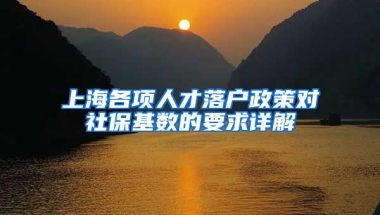 上海各项人才落户政策对社保基数的要求详解