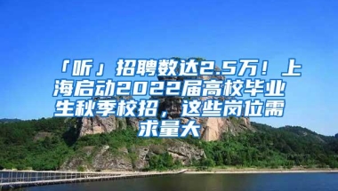 「听」招聘数达2.5万！上海启动2022届高校毕业生秋季校招，这些岗位需求量大