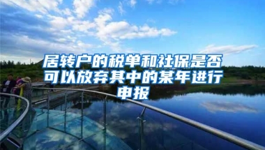 居转户的税单和社保是否可以放弃其中的某年进行申报