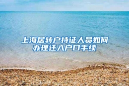 上海居转户持证人员如何办理迁入户口手续