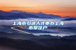 上海市引进人才申办上海市常住户