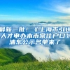 最新一批！《上海市引进人才申办本市常住户口》浦东公示名单来了