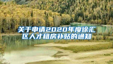 关于申请2020年度徐汇区人才租房补贴的通知