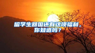 留学生回国还有这项福利，你知道吗？