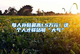 每人补贴最高1.5万元！这个人才驿站够“大气”