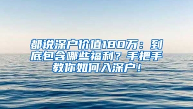 都说深户价值180万：到底包含哪些福利？手把手教你如何入深户！