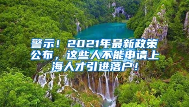 警示！2021年最新政策公布，这些人不能申请上海人才引进落户！