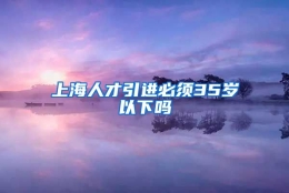 上海人才引进必须35岁以下吗