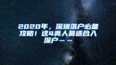 2020年，深圳落户必备攻略！这4类人最适合入深户……