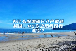 为什么深圳积分入户最新标准，45岁之后将难有机会？