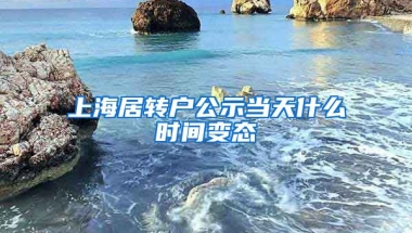 上海居转户公示当天什么时间变态