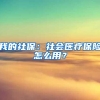 我的社保：社会医疗保险怎么用？