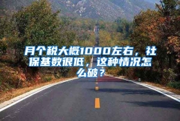 月个税大概1000左右，社保基数很低，这种情况怎么破？