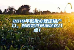 2019年秒批办理深圳户口，你的条件得满足这几点！