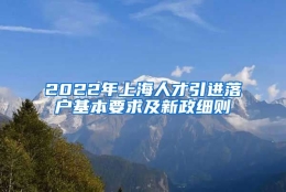 2022年上海人才引进落户基本要求及新政细则