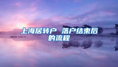 上海居转户 落户结束后的流程