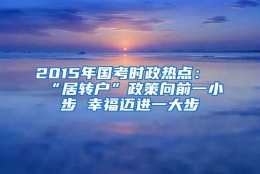 2015年国考时政热点：“居转户”政策向前一小步 幸福迈进一大步