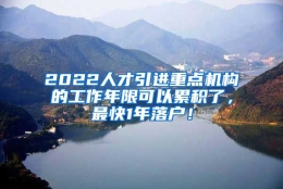 2022人才引进重点机构的工作年限可以累积了，最快1年落户！