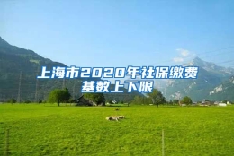 上海市2020年社保缴费基数上下限