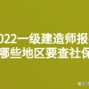 2022一级建造师报名哪些地区要查社保