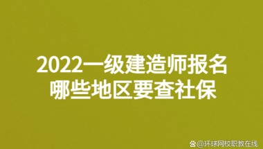 2022一级建造师报名哪些地区要查社保