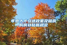 孝感人才引进政策及租房购房补贴新规定