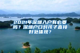 2021年深圳入户有必要吗？深圳户口对孩子直接好处体现？