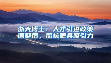 浙大博士：人才引进政策调整后，留杭更具吸引力