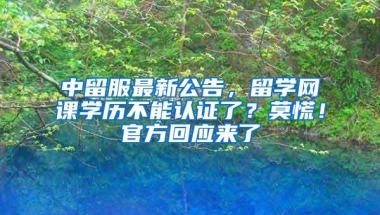 中留服最新公告，留学网课学历不能认证了？莫慌！官方回应来了