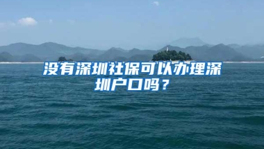 没有深圳社保可以办理深圳户口吗？