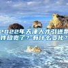 2022年天津人才引进条件放宽了？有什么变化？