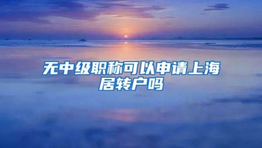 无中级职称可以申请上海居转户吗