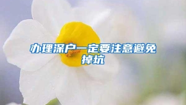 办理深户一定要注意避免掉坑