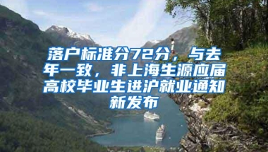 落户标准分72分，与去年一致，非上海生源应届高校毕业生进沪就业通知新发布