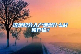 深圳积分入户通道什么时候开通？