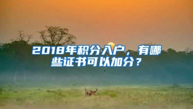 2018年积分入户，有哪些证书可以加分？