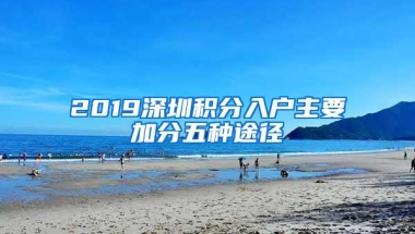 2019深圳积分入户主要加分五种途径