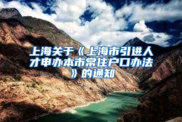 上海关于《上海市引进人才申办本市常住户口办法》的通知