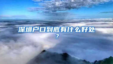 深圳户口到底有什么好处？