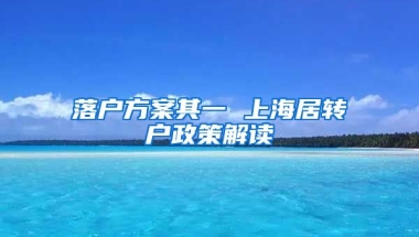 落户方案其一 上海居转户政策解读