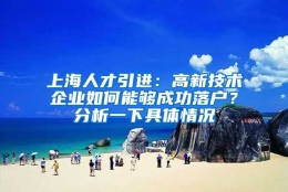 上海人才引进：高新技术企业如何能够成功落户？分析一下具体情况