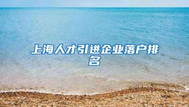 上海人才引进企业落户排名