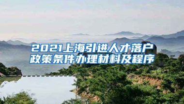 2021上海引进人才落户政策条件办理材料及程序