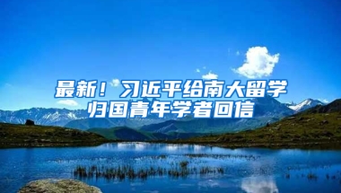 最新！习近平给南大留学归国青年学者回信