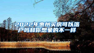 2022年惠州买房可以落户吗和你想象的不一样